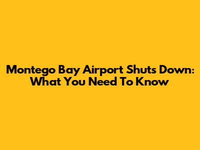 Montego Bay Airport Shuts Down: What You Need To Know