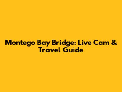 Montego Bay Bridge: Live Cam & Travel Guide