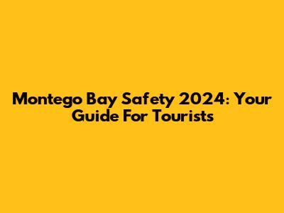 Montego Bay Safety 2024: Your Guide For Tourists