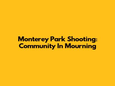 Monterey Park Shooting: Community In Mourning