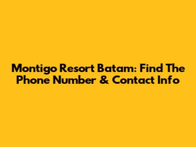 Montigo Resort Batam: Find The Phone Number & Contact Info