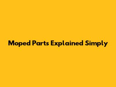 Moped Parts Explained Simply