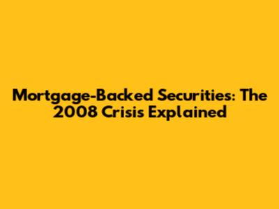 Mortgage-Backed Securities: The 2008 Crisis Explained
