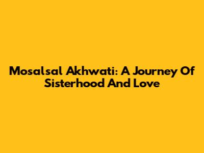 Mosalsal Akhwati: A Journey Of Sisterhood And Love