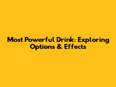 Most Powerful Drink: Exploring Options & Effects