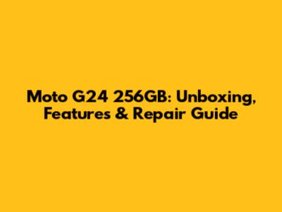 Moto G24 256GB: Unboxing, Features & Repair Guide