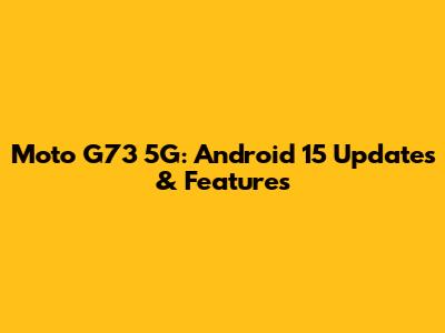 Moto G73 5G: Android 15 Updates & Features
