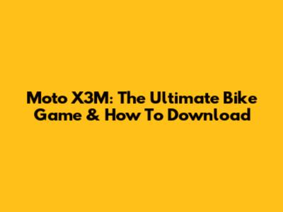 Moto X3M: The Ultimate Bike Game & How To Download