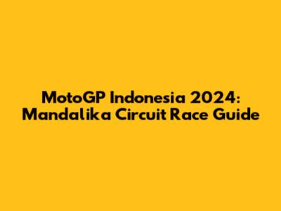 MotoGP Indonesia 2024: Mandalika Circuit Race Guide