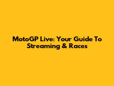 MotoGP Live: Your Guide To Streaming & Races