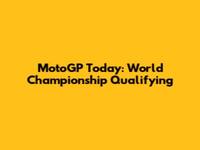 MotoGP Today: World Championship Qualifying