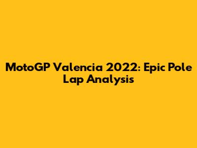 MotoGP Valencia 2022: Epic Pole Lap Analysis