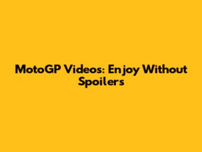 MotoGP Videos: Enjoy Without Spoilers