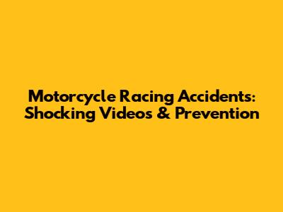 Motorcycle Racing Accidents: Shocking Videos & Prevention