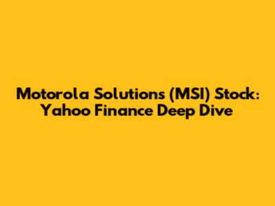 Motorola Solutions (MSI) Stock: Yahoo Finance Deep Dive