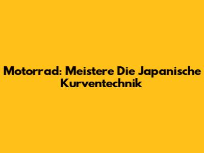 Motorrad: Meistere Die Japanische Kurventechnik