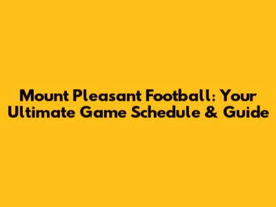 Mount Pleasant Football: Your Ultimate Game Schedule & Guide