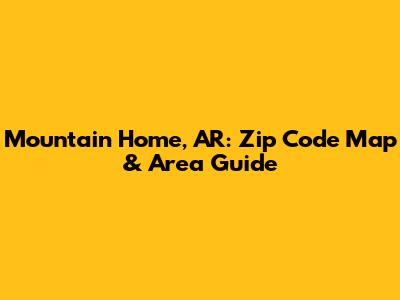 Mountain Home, AR: Zip Code Map & Area Guide