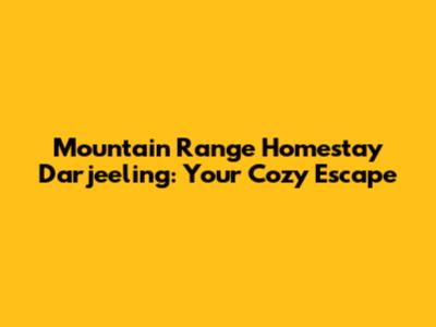 Mountain Range Homestay Darjeeling: Your Cozy Escape