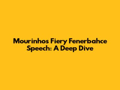 Mourinho's Fiery Fenerbahce Speech: A Deep Dive