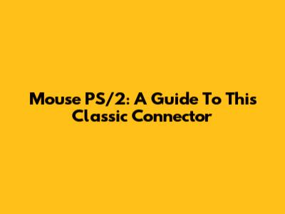 Mouse PS/2: A Guide To This Classic Connector