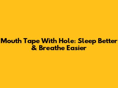 Mouth Tape With Hole: Sleep Better & Breathe Easier