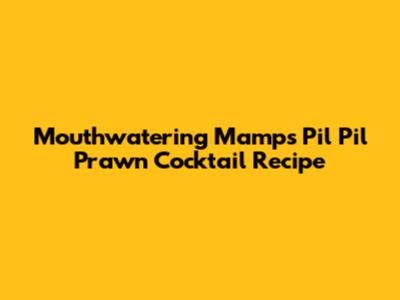Mouthwatering Mamps Pil Pil Prawn Cocktail Recipe