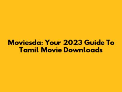 Moviesda: Your 2023 Guide To Tamil Movie Downloads