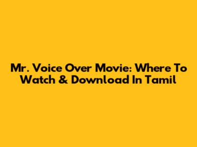 Mr. Voice Over Movie: Where To Watch & Download In Tamil