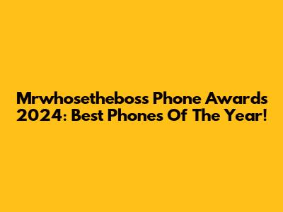 Mrwhosetheboss Phone Awards 2024: Best Phones Of The Year!