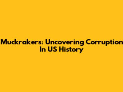 Muckrakers: Uncovering Corruption In US History