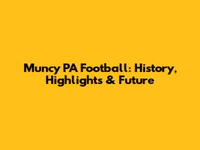 Muncy PA Football: History, Highlights & Future