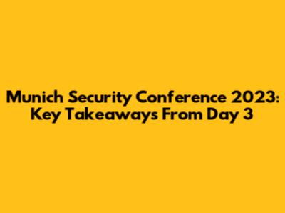 Munich Security Conference 2023: Key Takeaways From Day 3