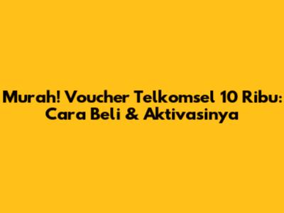 Murah! Voucher Telkomsel 10 Ribu: Cara Beli & Aktivasinya