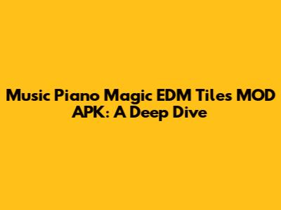 Music Piano Magic EDM Tiles MOD APK: A Deep Dive