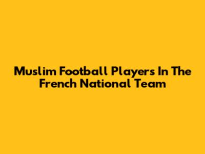 Muslim Football Players In The French National Team