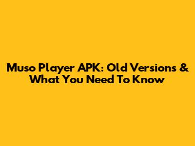 Muso Player APK: Old Versions & What You Need To Know