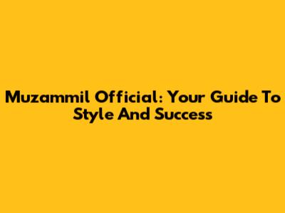Muzammil Official: Your Guide To Style And Success