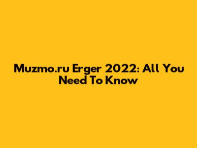 Muzmo.ru Erger 2022: All You Need To Know