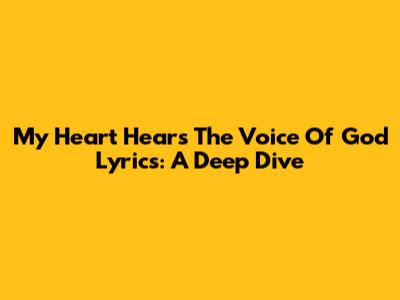 My Heart Hears The Voice Of God Lyrics: A Deep Dive