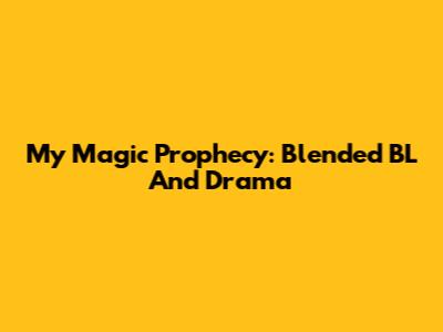 My Magic Prophecy: Blended BL And Drama