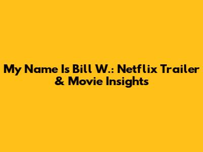 My Name Is Bill W.: Netflix Trailer & Movie Insights