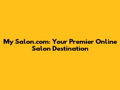 My Salon.com: Your Premier Online Salon Destination