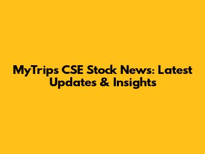 MyTrips CSE Stock News: Latest Updates & Insights