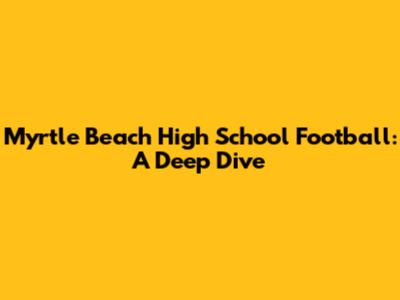 Myrtle Beach High School Football: A Deep Dive