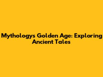 Mythology's Golden Age: Exploring Ancient Tales