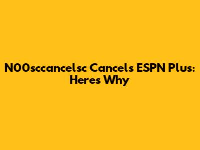 N00sccancelsc Cancels ESPN Plus: Here's Why