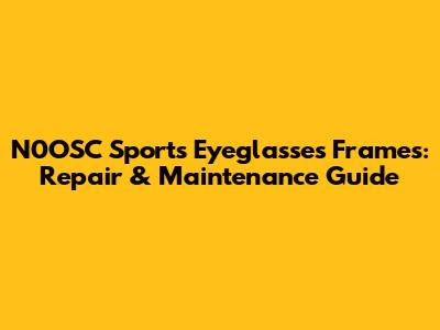 N0OSC Sports Eyeglasses Frames: Repair & Maintenance Guide