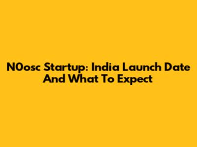 N0osc Startup: India Launch Date And What To Expect