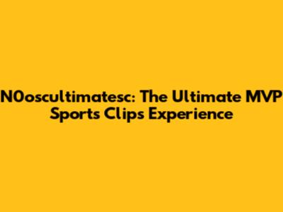 N0oscultimatesc: The Ultimate MVP Sports Clips Experience